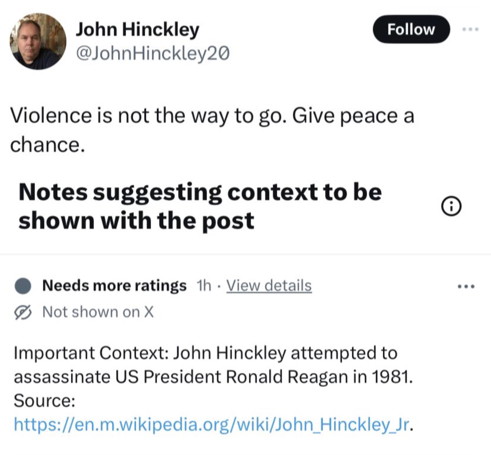 screenshot - John Hinckley Violence is not the way to go. Give peace a chance. Notes suggesting context to be shown with the post Needs more ratings 1h View details Not shown on X Important Context John Hinckley attempted to assassinate Us President Ronal